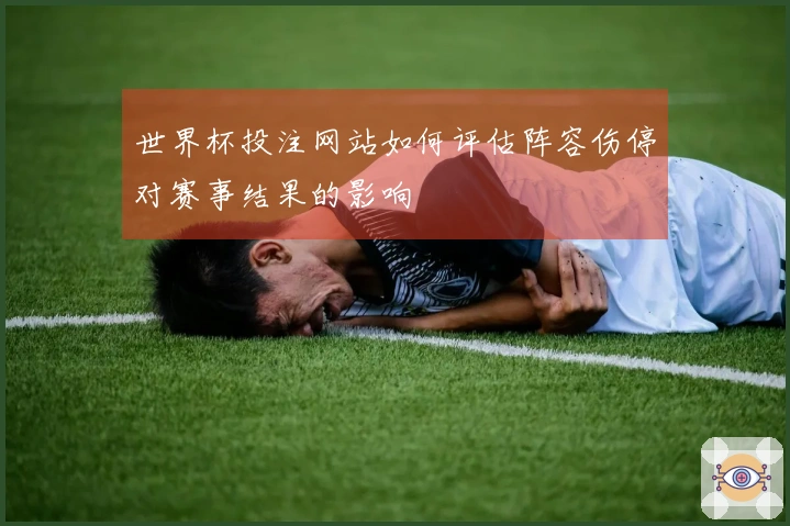 世界杯投注网站如何评估阵容伤停对赛事结果的影响