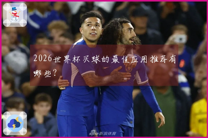 2026世界杯买球的最佳应用推荐有哪些？